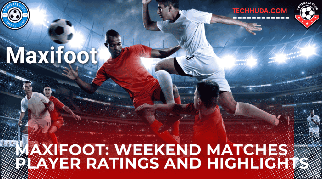 Maxifoot: Weekend Matches Player Ratings and Highlights