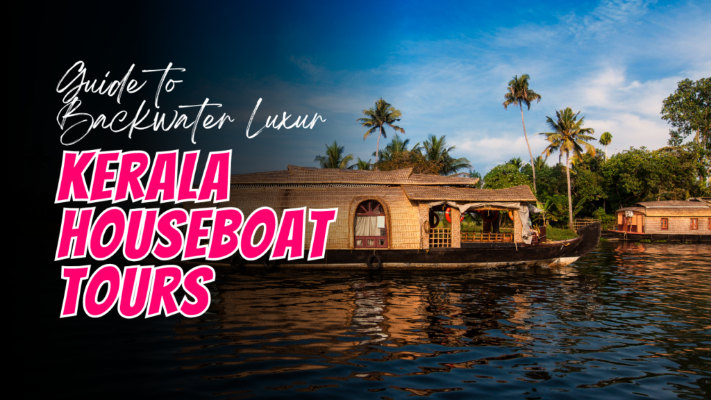 Kerala Houseboat Tours: A Complete Guide to Backwater Luxury