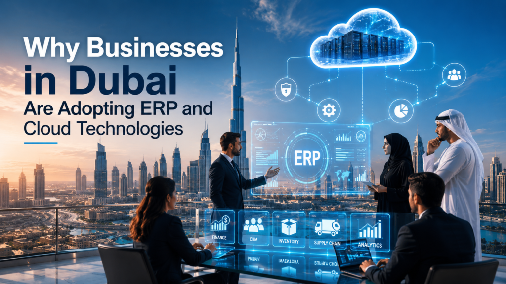 Why Businesses in Dubai Are Adopting ERP and Cloud Technologies